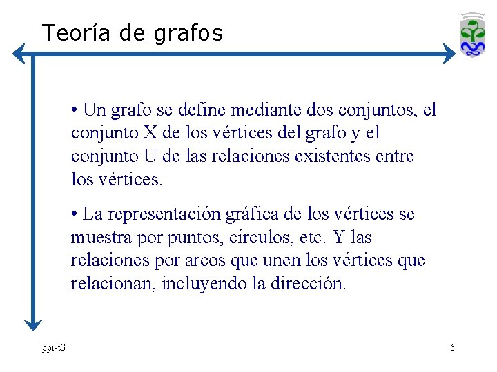 Teoría de grafos • Un grafo se define mediante dos conjuntos, el conjunto X