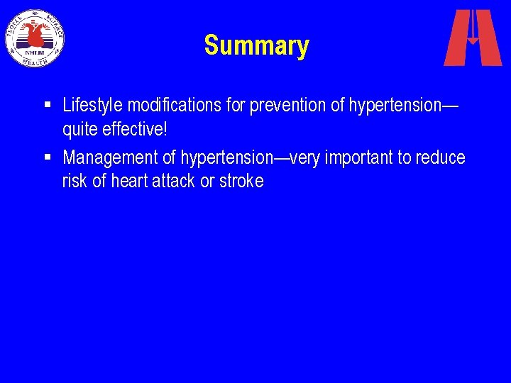 Summary § Lifestyle modifications for prevention of hypertension— quite effective! § Management of hypertension—very