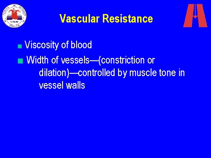 Vascular Resistance ■ Viscosity of blood ■ Width of vessels—(constriction or dilation)—controlled by muscle