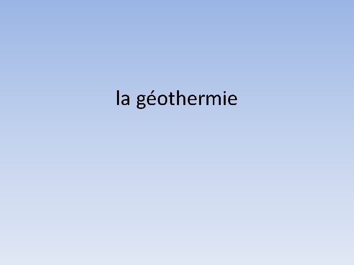 la géothermie 