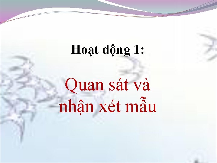 Hoạt động 1: Quan sát và nhận xét mẫu 