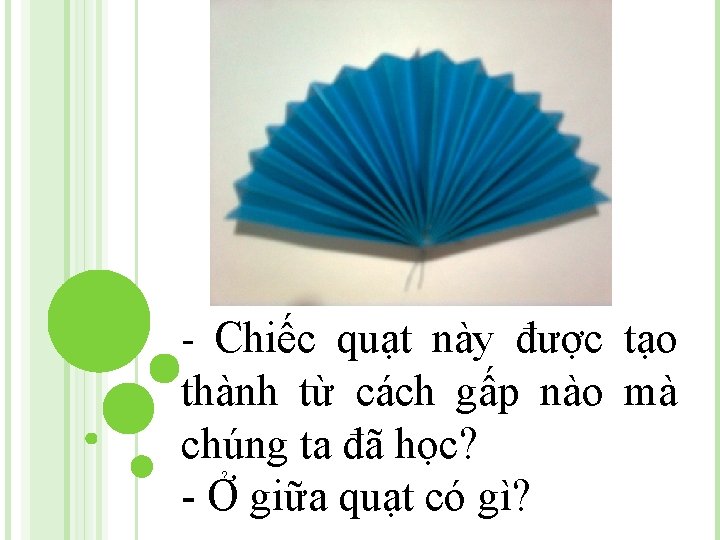 - Chiếc quạt này được tạo thành từ cách gấp nào mà chúng ta