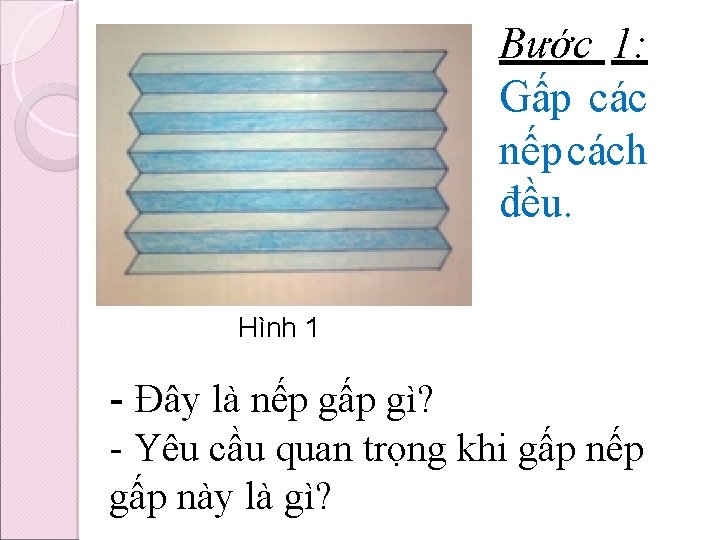 Bước 1: Gấp các nếp cách đều. Hình 1 - Đây là nếp gấp