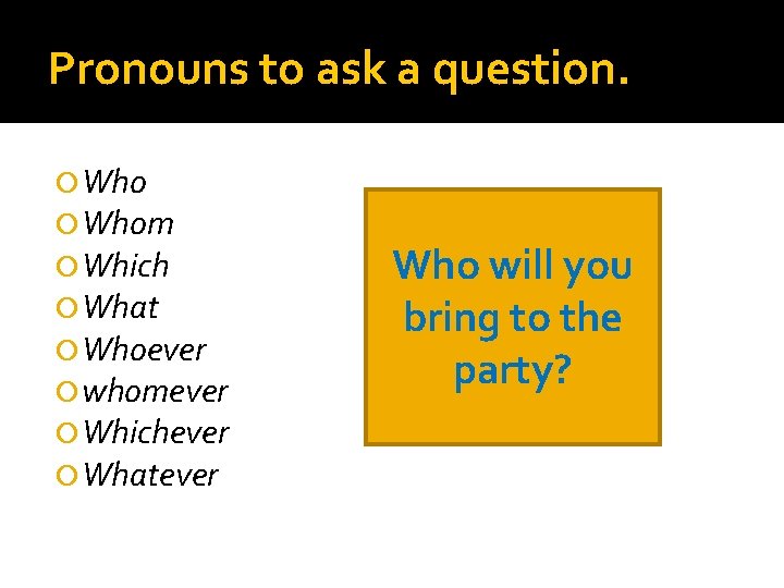 Pronouns to ask a question. Whom Which What Whoever whomever Whichever Whatever Who will