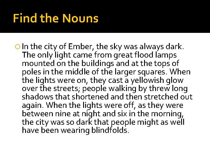 Find the Nouns In the city of Ember, the sky was always dark. The