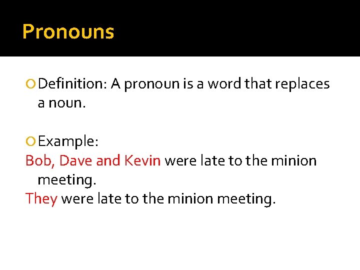 Pronouns Definition: A pronoun is a word that replaces a noun. Example: Bob, Dave