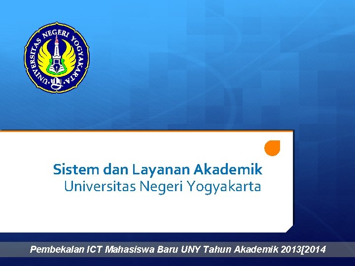 Sistem dan Layanan Akademik Universitas Negeri Yogyakarta Pembekalan ICT Mahasiswa Baru UNY Tahun Akademik