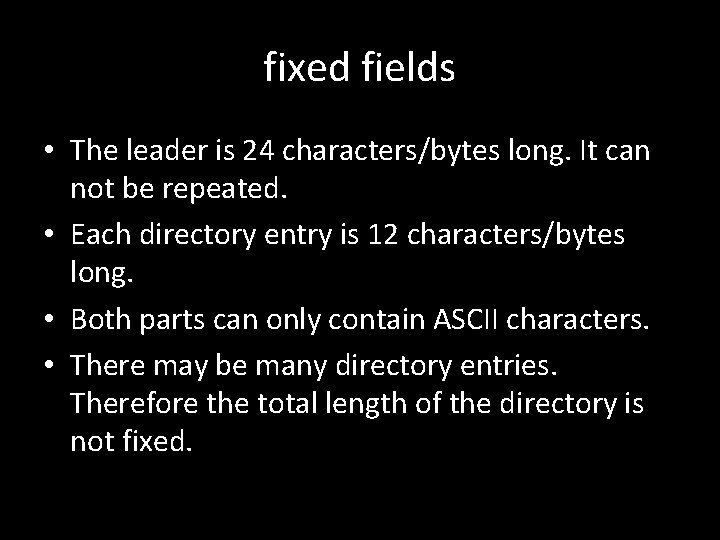 fixed fields • The leader is 24 characters/bytes long. It can not be repeated.