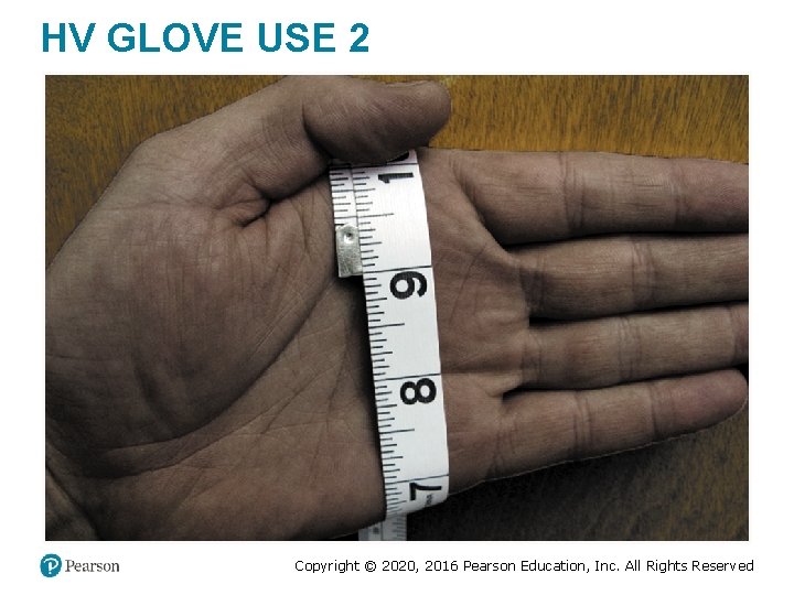 HV GLOVE USE 2 Copyright © 2020, 2016 Pearson Education, Inc. All Rights Reserved