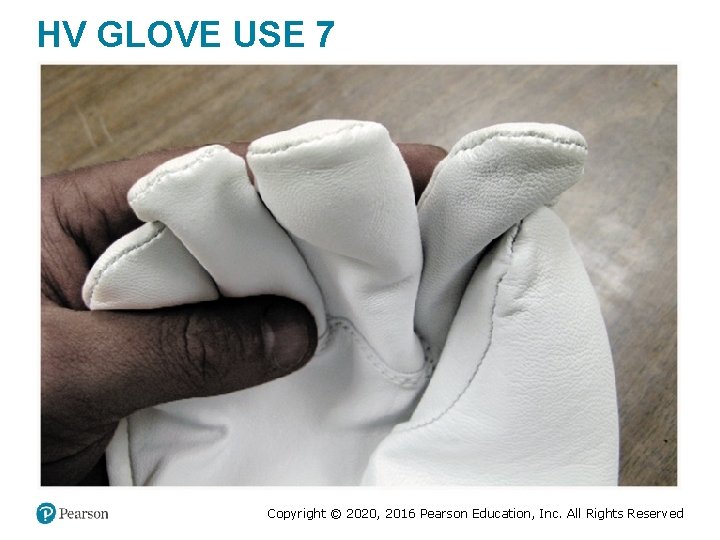 HV GLOVE USE 7 Copyright © 2020, 2016 Pearson Education, Inc. All Rights Reserved