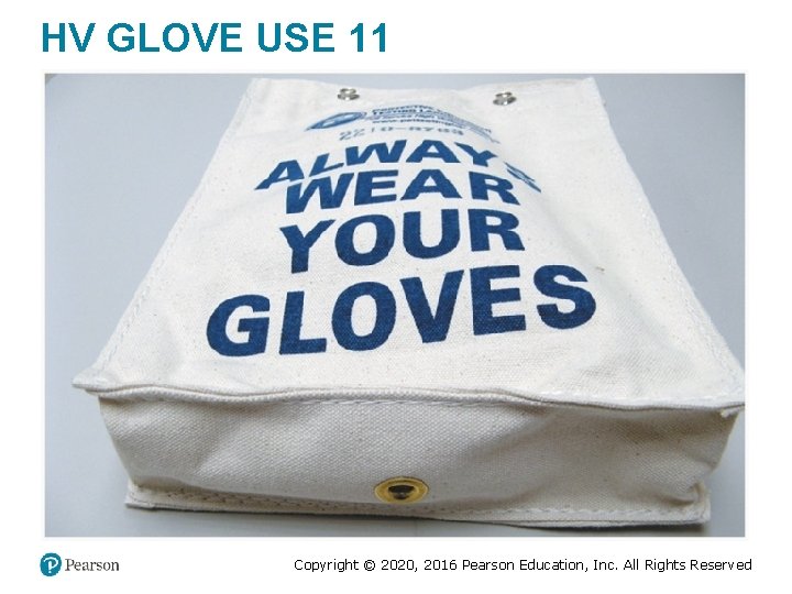 HV GLOVE USE 11 Copyright © 2020, 2016 Pearson Education, Inc. All Rights Reserved