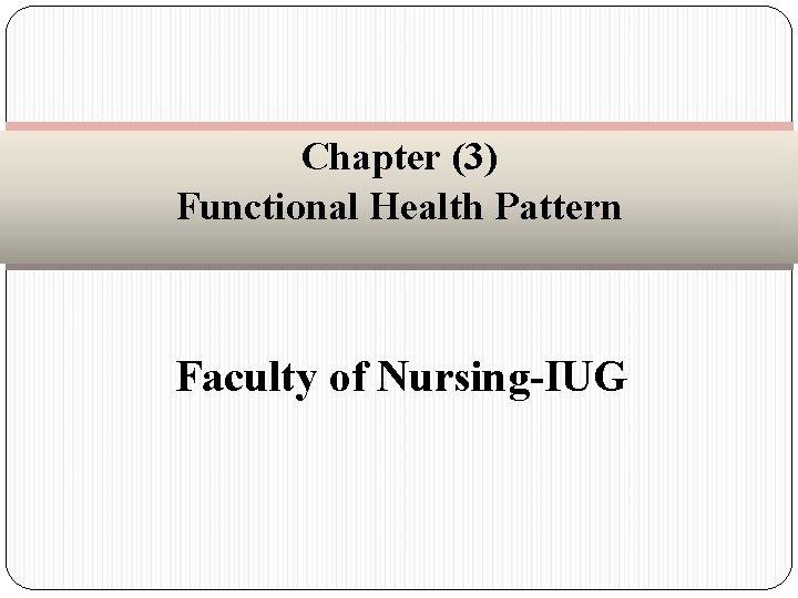 Chapter (3) Functional Health Pattern Faculty of Nursing-IUG 