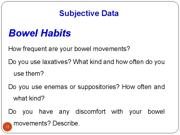 Subjective Data Bowel Habits How frequent are your bowel movements? Do you use laxatives?