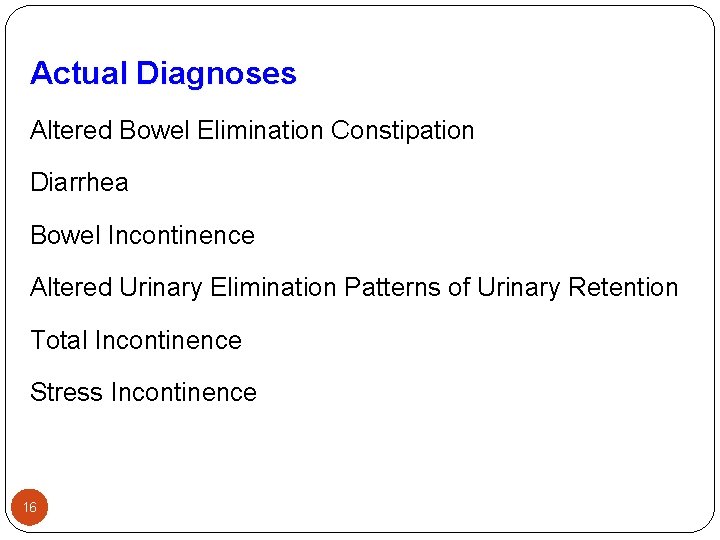 Actual Diagnoses Altered Bowel Elimination Constipation Diarrhea Bowel Incontinence Altered Urinary Elimination Patterns of