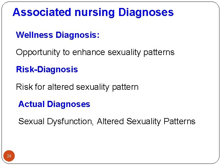 Associated nursing Diagnoses Wellness Diagnosis: Opportunity to enhance sexuality patterns Risk-Diagnosis Risk for altered