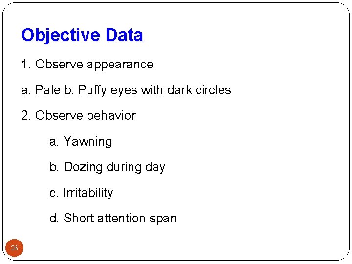 Objective Data 1. Observe appearance a. Pale b. Puffy eyes with dark circles 2.