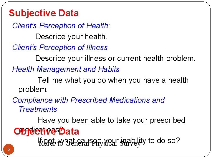 Subjective Data 5 Client's Perception of Health: Describe your health. Client's Perception of Illness