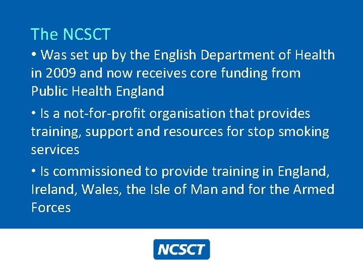 The NCSCT • Was set up by the English Department of Health in 2009 The NCSCT • Was set up by the English Department of Health in 2009