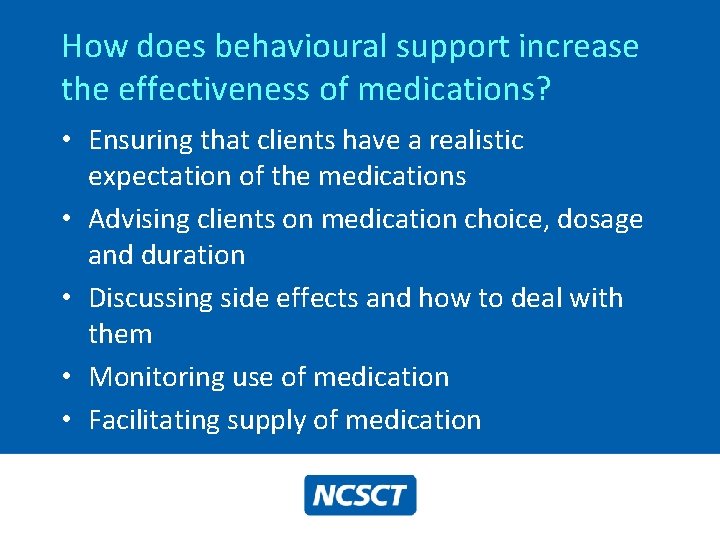 How does behavioural support increase the effectiveness of medications? • Ensuring that clients have How does behavioural support increase the effectiveness of medications? • Ensuring that clients have
