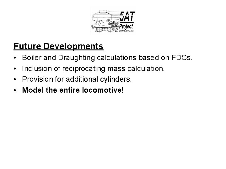 Future Developments • • Boiler and Draughting calculations based on FDCs. Inclusion of reciprocating