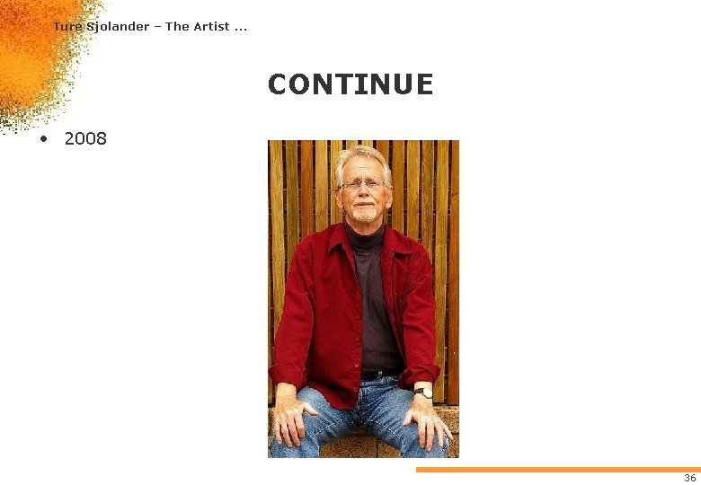 Ture Sjolander – The Artist. . . CONTINUE • 2008 36 Ture Sjolander – The Artist. . . CONTINUE • 2008 36