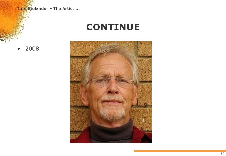Ture Sjolander – The Artist. . . CONTINUE • 2008 37 Ture Sjolander – The Artist. . . CONTINUE • 2008 37
