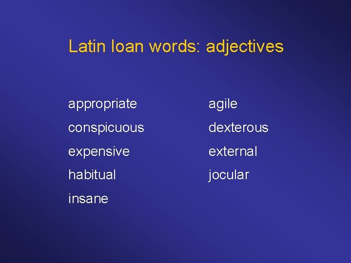 Latin loan words: adjectives appropriate agile conspicuous dexterous expensive external habitual jocular insane 