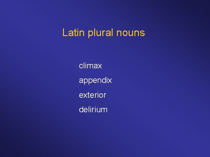 Latin plural nouns climax appendix exterior delirium 