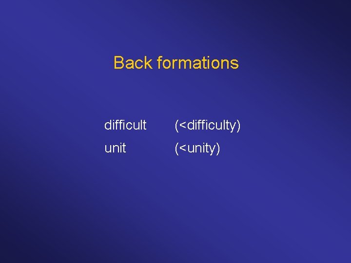 Back formations difficult (<difficulty) unit (<unity) 