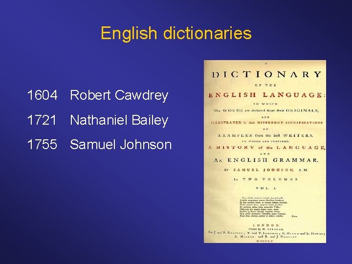 English dictionaries 1604 Robert Cawdrey 1721 Nathaniel Bailey 1755 Samuel Johnson 