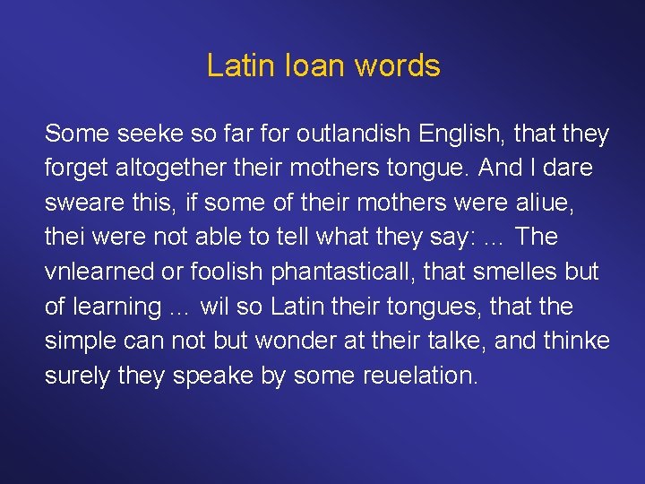 Latin loan words Some seeke so far for outlandish English, that they forget altogether