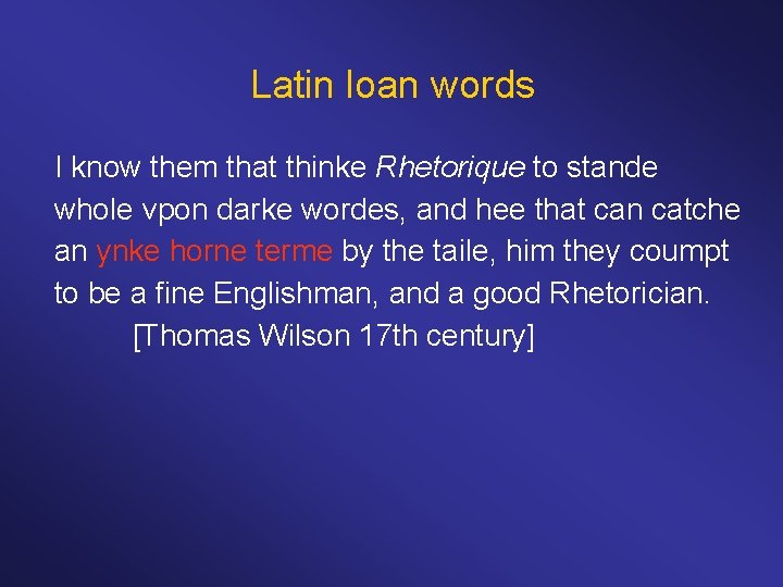 Latin loan words I know them that thinke Rhetorique to stande whole vpon darke
