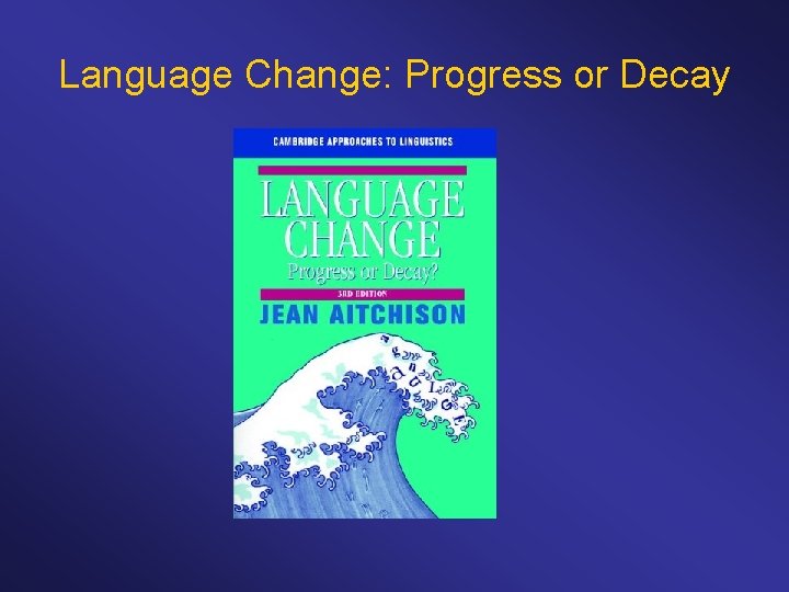 Language Change: Progress or Decay 