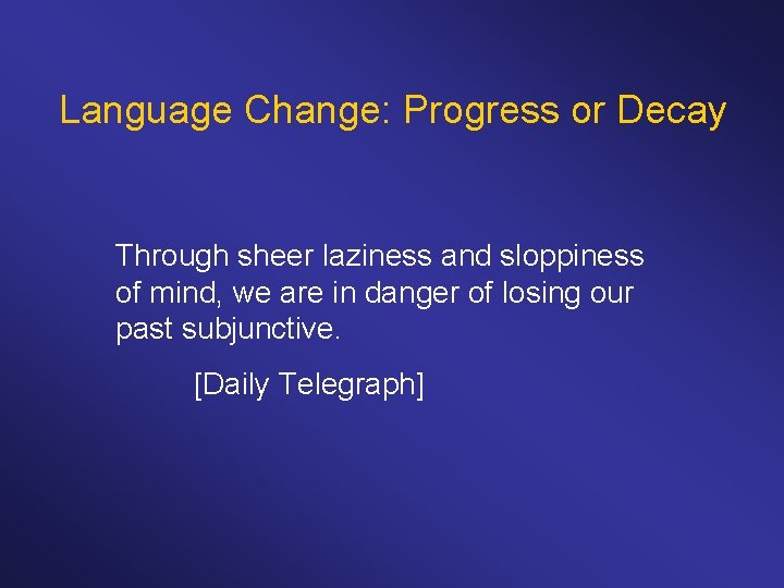 Language Change: Progress or Decay Through sheer laziness and sloppiness of mind, we are