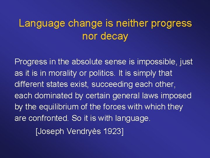 Language change is neither progress nor decay Progress in the absolute sense is impossible,