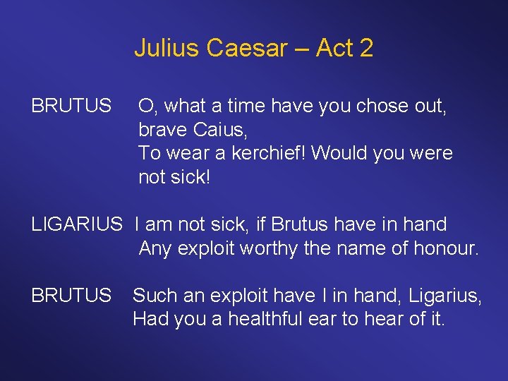 Julius Caesar – Act 2 BRUTUS O, what a time have you chose out,