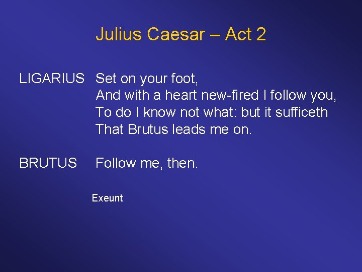 Julius Caesar – Act 2 LIGARIUS Set on your foot, And with a heart