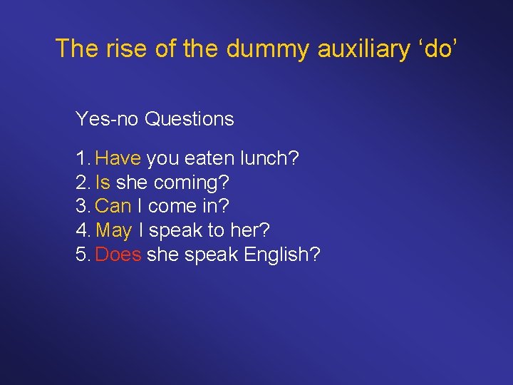 The rise of the dummy auxiliary ‘do’ Yes-no Questions 1. Have you eaten lunch?