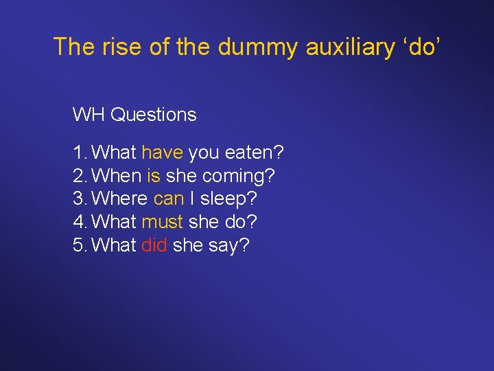The rise of the dummy auxiliary ‘do’ WH Questions 1. What have you eaten?