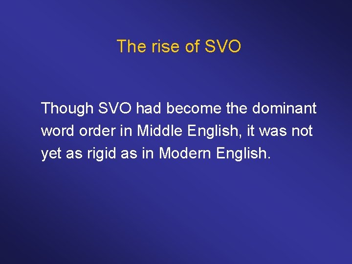 The rise of SVO Though SVO had become the dominant word order in Middle
