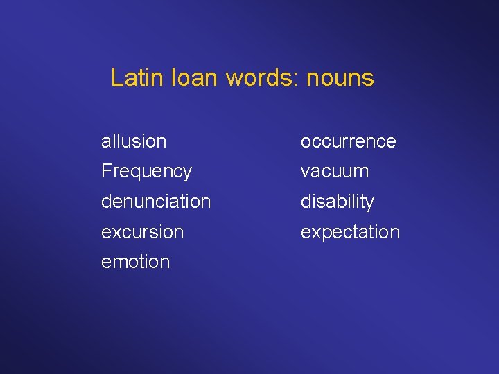 Latin loan words: nouns allusion occurrence Frequency vacuum denunciation disability excursion expectation emotion 