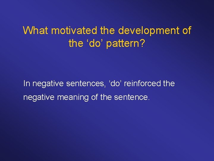 What motivated the development of the ‘do’ pattern? In negative sentences, ‘do’ reinforced the