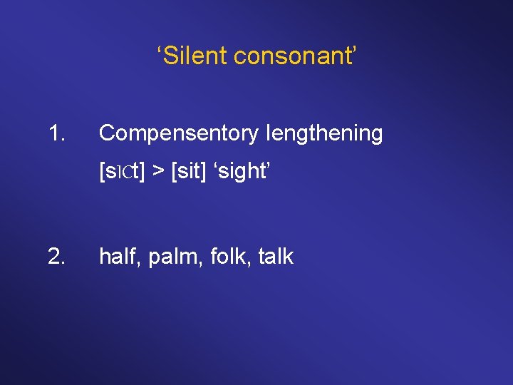 ‘Silent consonant’ 1. Compensentory lengthening [s. ICt] > [sit] ‘sight’ 2. half, palm, folk,