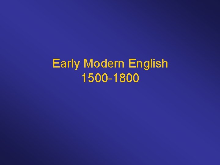 Early Modern English 1500 -1800 