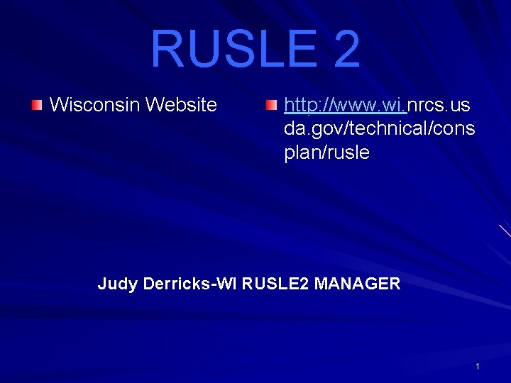 RUSLE 2 Wisconsin Website http: //www. wi. nrcs. us da. gov/technical/cons plan/rusle Judy Derricks-WI