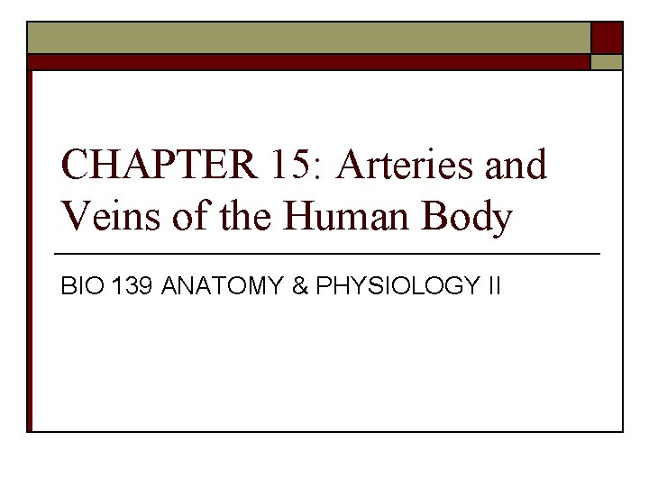 CHAPTER 15: Arteries and Veins of the Human Body BIO 139 ANATOMY & PHYSIOLOGY