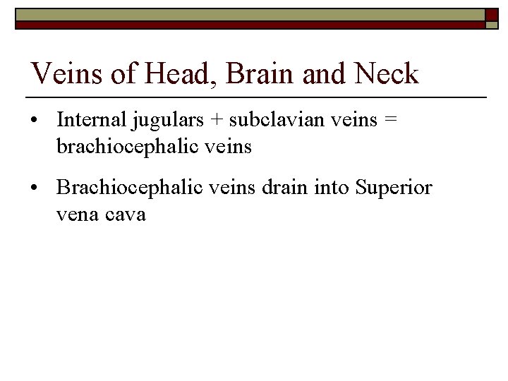 Veins of Head, Brain and Neck • Internal jugulars + subclavian veins = brachiocephalic