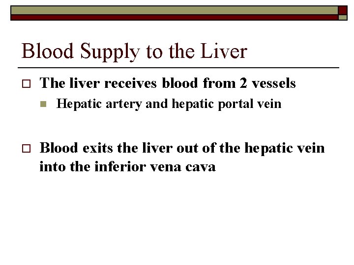 Blood Supply to the Liver o The liver receives blood from 2 vessels n