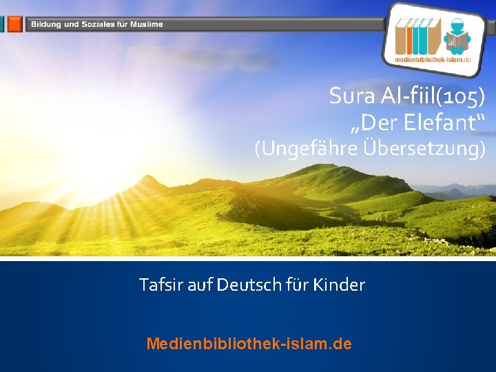 Sura Al-fiil(105) „Der Elefant“ (Ungefähre Übersetzung) Tafsir auf Deutsch für Kinder Medienbibliothek-islam. de 