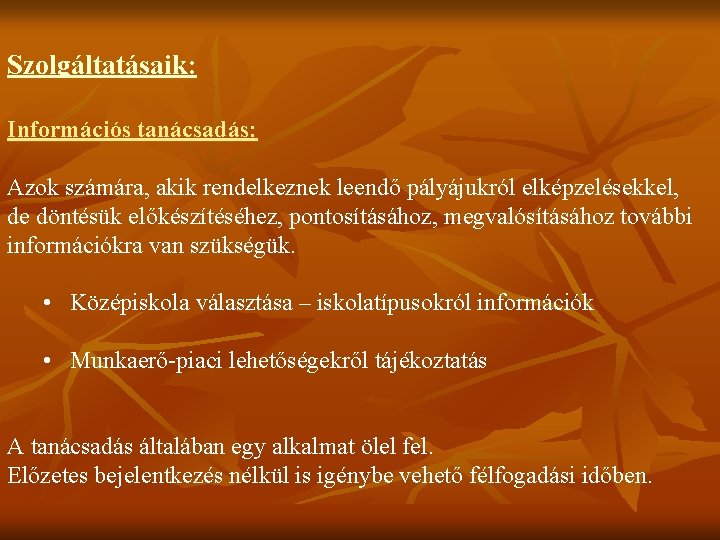 Szolgáltatásaik: Információs tanácsadás: Azok számára, akik rendelkeznek leendő pályájukról elképzelésekkel, de döntésük előkészítéséhez, pontosításához,